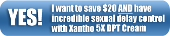 Yes! I want to save $20 And have incredible sexual delay control with Naturally Huge DPT